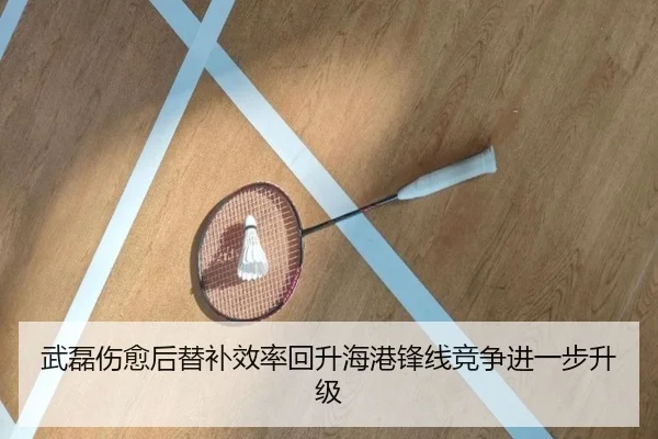 武磊伤愈后替补效率回升海港锋线竞争进一步升级（KAIYUN）
